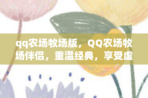 qq农场牧场版，QQ农场牧场伴侣，重温经典，享受虚拟田园的乐趣