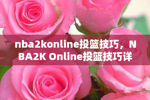 nba2konline投篮技巧，NBA2K Online投篮技巧详解，从基础到进阶