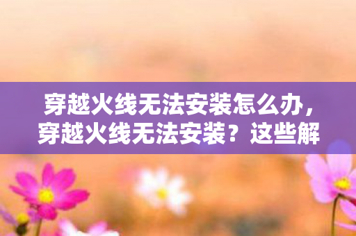 穿越火线无法安装怎么办图片