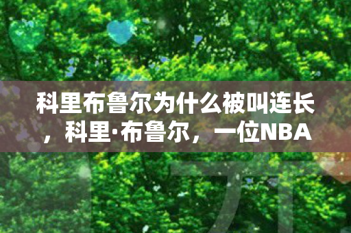 科里布鲁尔为什么被叫连长，科里·布鲁尔，一位NBA边缘人的逆袭之路