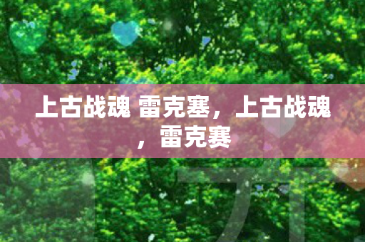 上古战魂 雷克塞图片