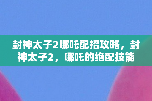 封神太子2哪吒配招攻略图片