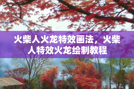 火柴人特效火龙绘制教程图片