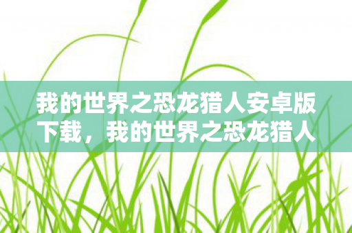 我的世界之恐龙猎人安卓版下载图片