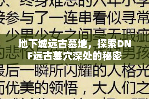 地下城远古墓地，探索DNF远古墓穴深处的秘密