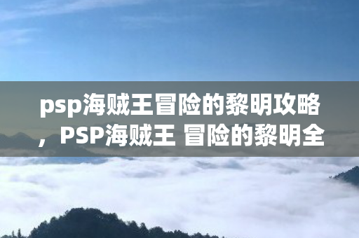PSP海贼王 冒险的黎明全解析图片