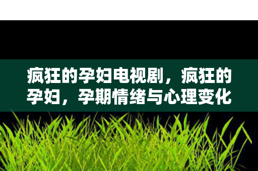 孕期情绪与心理变化解析图片