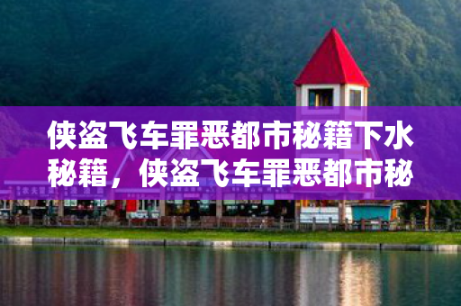 侠盗飞车罪恶都市秘籍下水秘籍，侠盗飞车罪恶都市秘籍下水，探索隐藏水域的冒险之旅