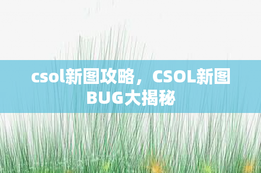 csol新图攻略，CSOL新图BUG大揭秘