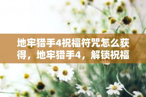 地牢猎手4祝福符咒怎么获得图片