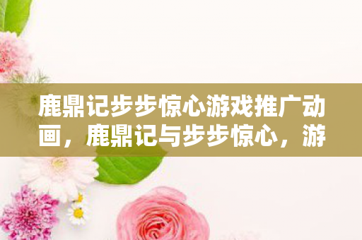 鹿鼎记步步惊心游戏推广动画图片