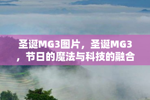 圣诞MG3图片，圣诞MG3，节日的魔法与科技的融合