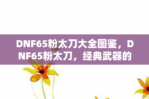 DNF65粉太刀大全图鉴图片