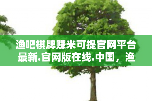渔吧棋牌赚米可提官网平台最新图片