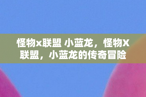 怪物x联盟 小蓝龙图片