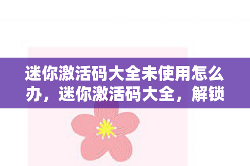 迷你激活码大全未使用怎么办图片