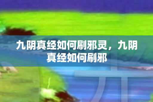 九阴真经如何刷邪灵图片