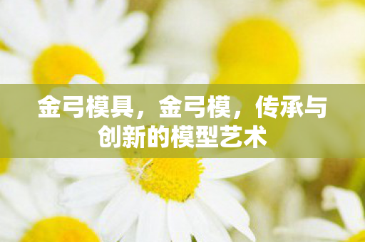 传承与创新的模型艺术图片