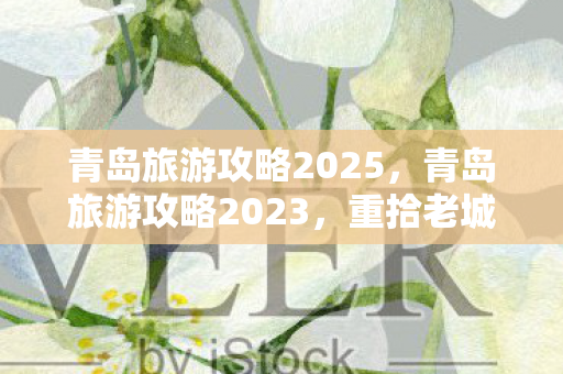 青岛旅游攻略2025图片