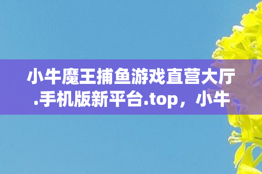 小牛魔王捕鱼游戏直营大厅图片