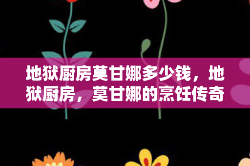 地狱厨房莫甘娜多少钱图片