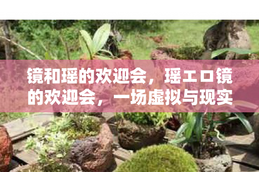 一场虚拟与现实交织的盛宴图片