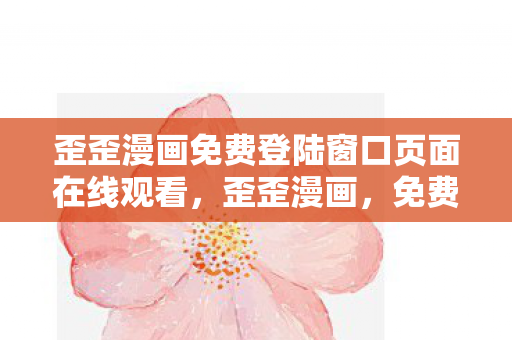 歪歪漫画免费登陆窗口页面在线观看图片