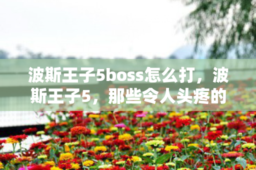 波斯王子5boss怎么打图片