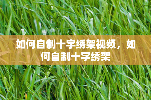 如何自制十字绣架视频图片