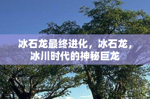 冰川时代的神秘巨龙图片