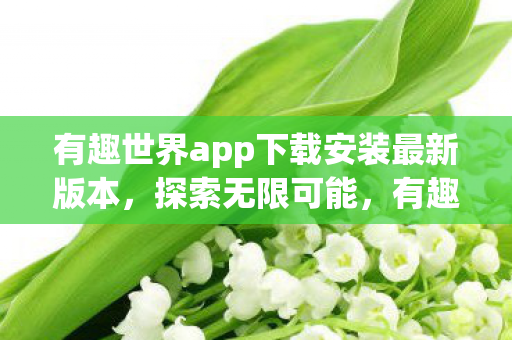 有趣世界app下载安装最新版本图片