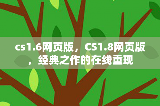 cs1.6网页版，CS1.8网页版，经典之作的在线重现