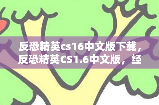 反恐精英cs16中文版下载，反恐精英CS1.6中文版，经典再现，热血回归