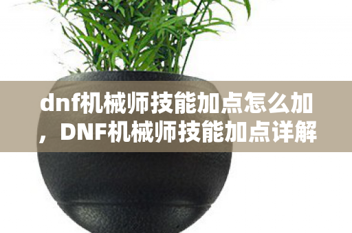 dnf机械师技能加点怎么加图片