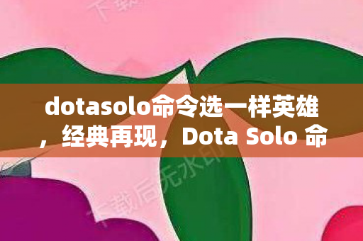 dotasolo命令选一样英雄图片