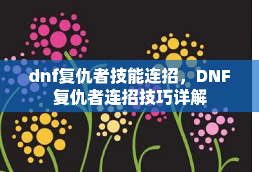 DNF复仇者连招技巧详解图片