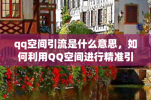 如何利用QQ空间进行精准引流图片