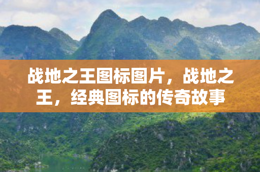 战地之王图标图片，战地之王，经典图标的传奇故事