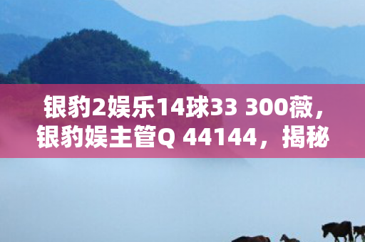 银豹2娱乐14球33 300薇图片