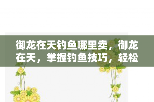 御龙在天钓鱼哪里卖图片