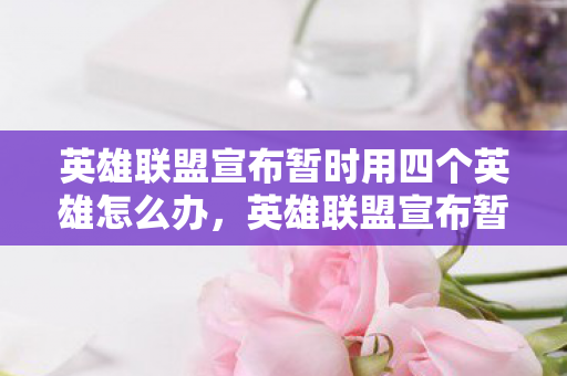 英雄联盟宣布暂时用四个英雄怎么办图片