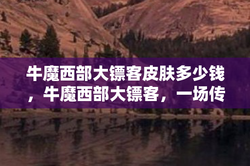 牛魔西部大镖客皮肤多少钱图片