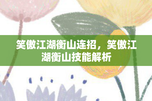 笑傲江湖衡山连招，笑傲江湖衡山技能解析