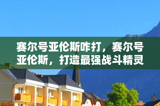 打造最强战斗精灵的攻略图片
