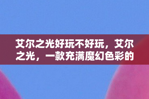艾尔之光好玩不好玩，艾尔之光，一款充满魔幻色彩的2D横版动作网游