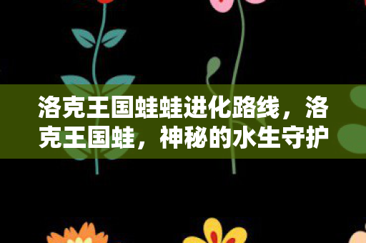 洛克王国蛙蛙进化路线图片