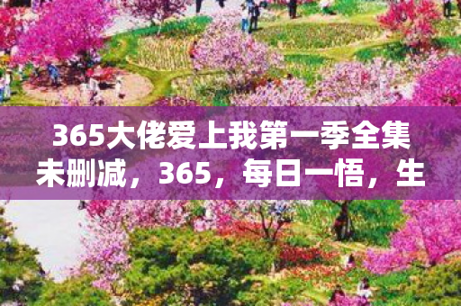 365大佬爱上我第一季全集未删减图片