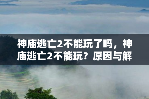 神庙逃亡2不能玩了吗图片