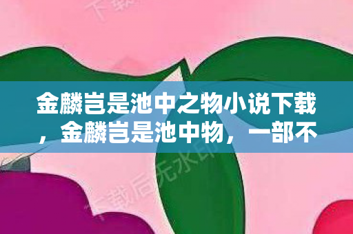 金麟岂是池中之物小说下载图片