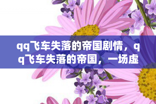 qq飞车失落的帝国剧情图片